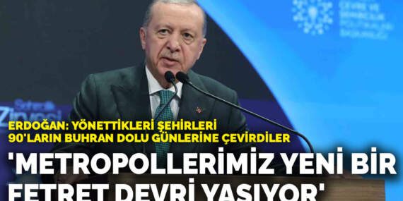 Erdoğan: Metropollerimiz yeni bir fetret devri yaşıyor