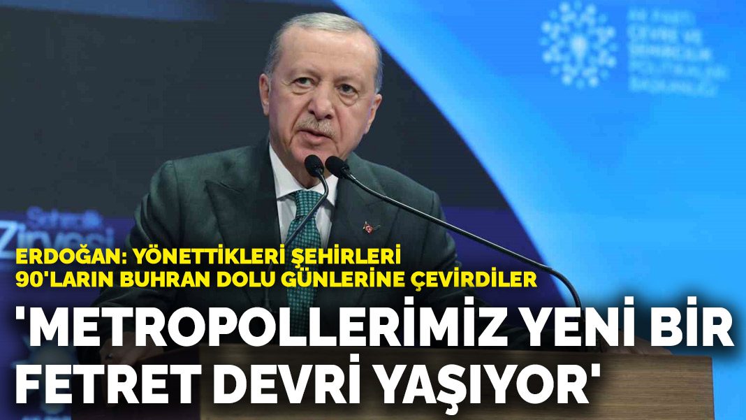 Erdoğan: Metropollerimiz yeni bir fetret devri yaşıyor