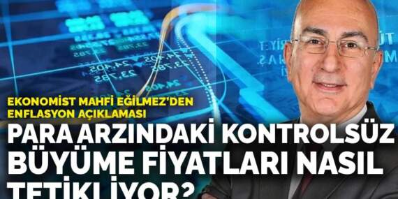 Ekonomist Mahfi Eğilmez’den enflasyon açıklaması: Para arzındaki kontrolsüz büyüme fiyatları nasıl tetikliyor?