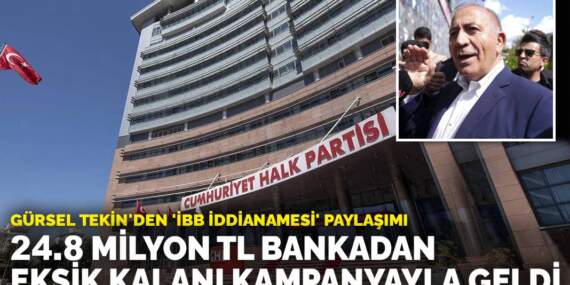 Gürsel Tekin’den ‘İBB İddianamesi’ paylaşımı: 24.8 milyon TL bankadan, eksik kalanı kampanyayla geldi