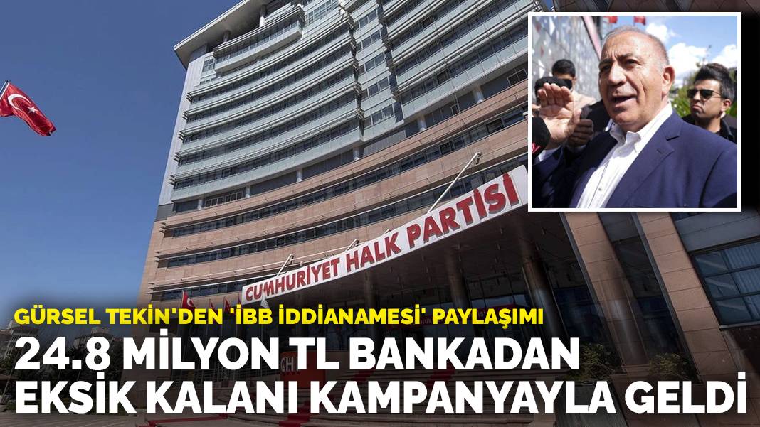 Gürsel Tekin’den ‘İBB İddianamesi’ paylaşımı: 24.8 milyon TL bankadan, eksik kalanı kampanyayla geldi