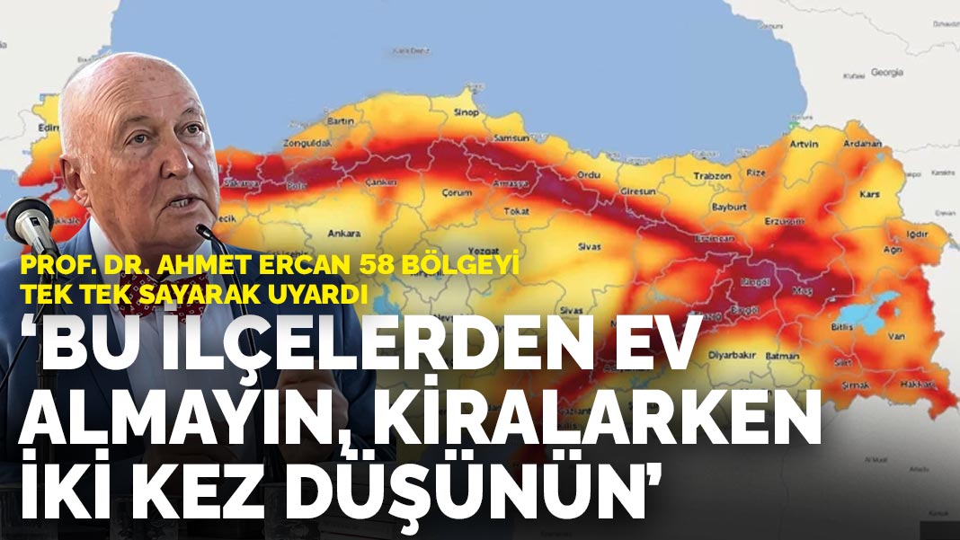 Prof. Dr. Ahmet Ercan 58 bölgeyi tek tek sayarak uyardı: Bu ilçelerden ev almayın, kiralarken iki kez düşünün