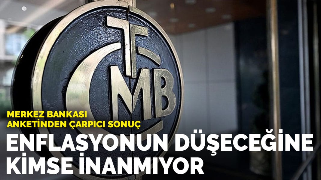 Merkez Bankası anketinden çarpıcı sonuç: Enflasyonun düşeceğine kimse inanmıyor