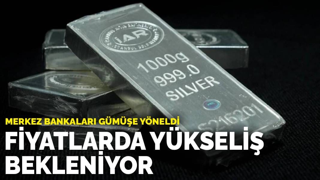 Merkez bankaları gümüşe yöneldi: Fiyatlarda yükseliş bekleniyor