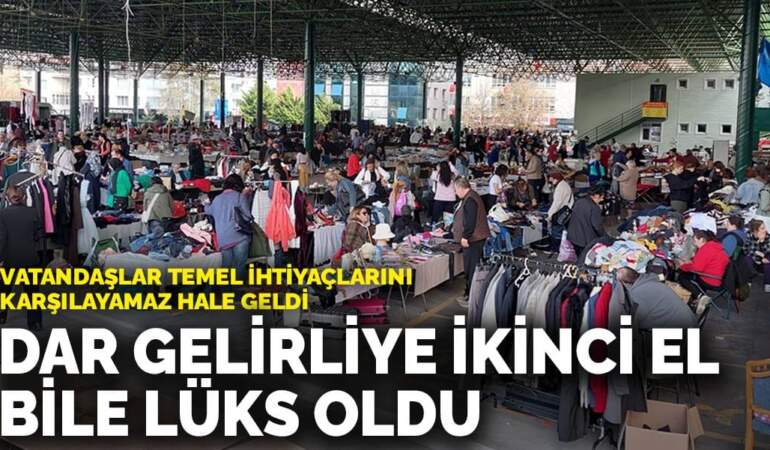 Vatandaşlar temel ihtiyaçlarını karşılayamaz hale geldi: Dar gelirliye ikinci el bile lüks oldu
