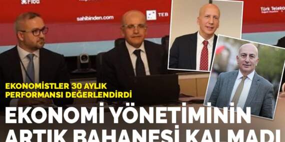 Ekonomistler 30 aylık performansı değerlendirdi: Ekonomi yönetiminin artık bahanesi kalmadı