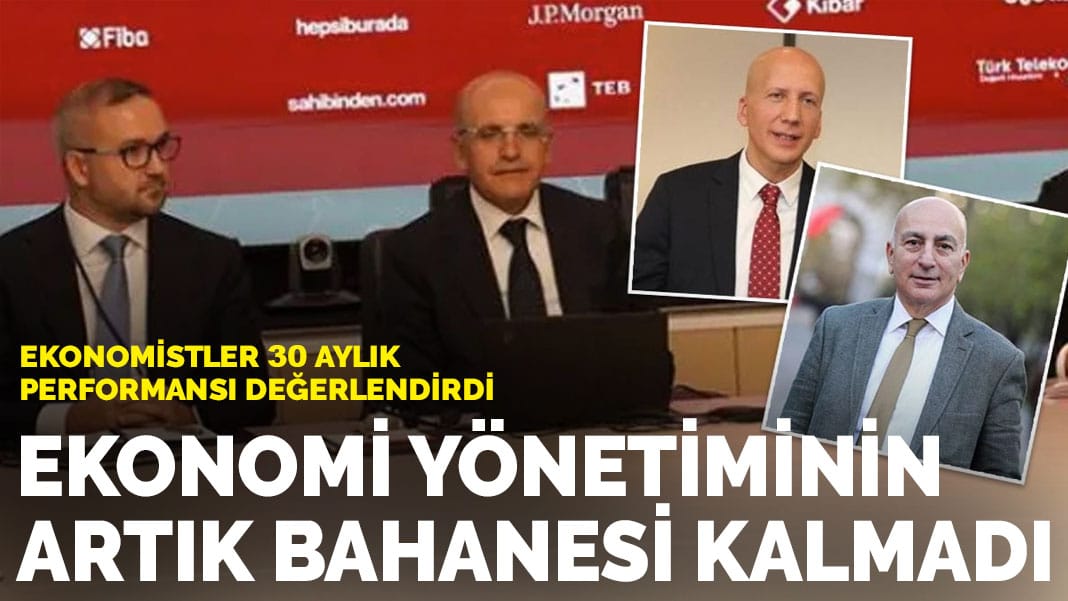 Ekonomistler 30 aylık performansı değerlendirdi: Ekonomi yönetiminin artık bahanesi kalmadı