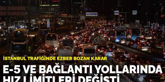 İstanbul trafiğinde ezber bozan karar: E-5 ve bağlantı yollarında hız limitleri değişti