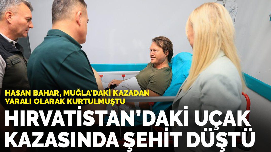 Hasan Bahar, Muğla’daki kazadan yaralı olarak kurtulmuştu: Hırvatistan’daki uçak kazasında şehit düştü