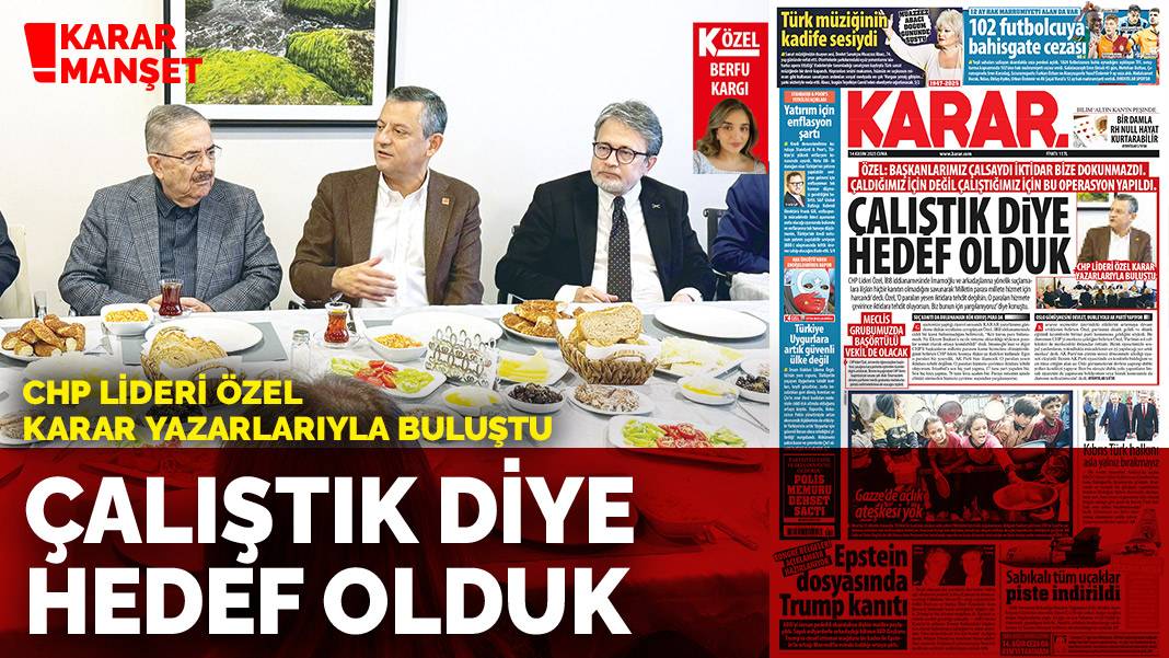 CHP lideri Özel Karar yazarlarıyla buluştu: Çalıştık diye hedef olduk