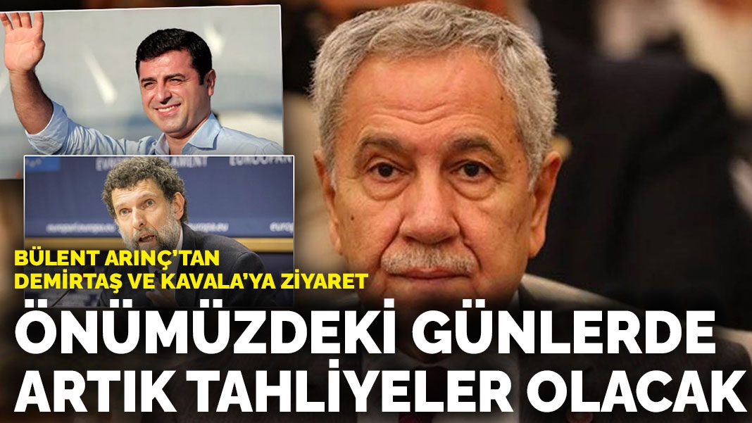 Bülent Arınç’tan Demirtaş ve Kavala’ya ziyaret: Önümüzdeki günlerde artık tahliyeler olacak