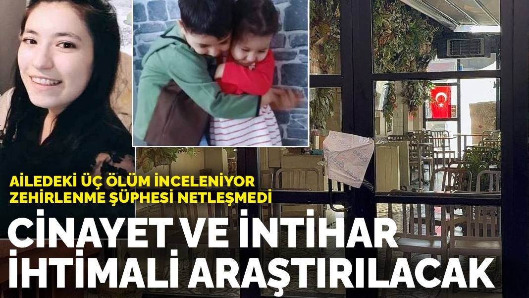 Ailedeki üç ölüm inceleniyor, zehirlenme şüphesi netleşmedi: Cinayet ve intihar ihtimali araştırılacak