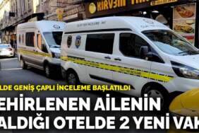 Zehirlenen ailenin kaldığı otelde 2 kişi daha hastaneye kaldırıldı