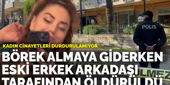 Kadın cinayetleri durdurulamıyor: Börek almaya giderken eski erkek arkadaşı tarafından öldürüldü