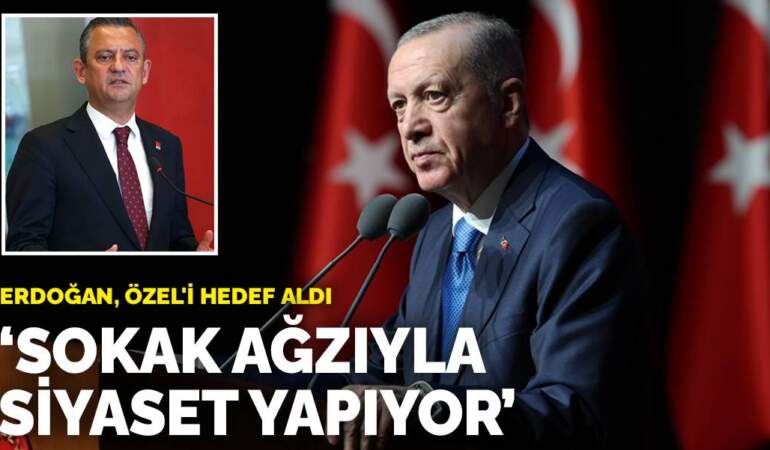 Erdoğan, Özel’i hedef aldı: Sokak ağzıyla siyaset yapıyor