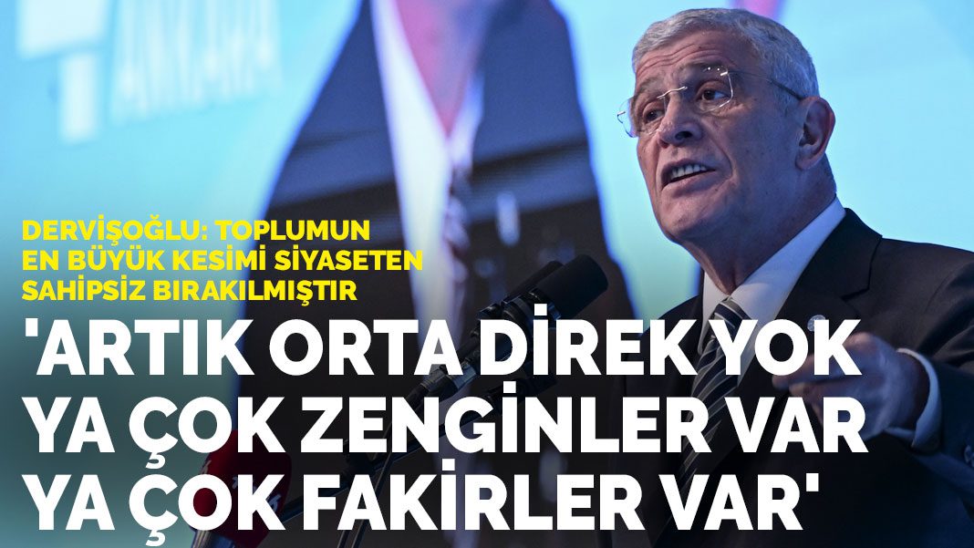 Dervişoğlu: Toplumun en büyük kesimi siyaseten sahipsiz bırakılmıştır