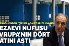 Yeneroğlu’ndan ‘yapısal adalet krizi’ uyarısı: Cezaevi nüfusu Avrupa’nın dört katını aştı