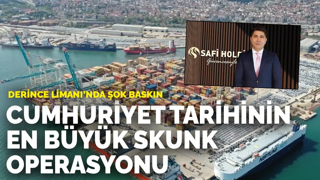 Derince Limanı’nda şok baskın: Cumhuriyet tarihinin en büyük skunk operasyonu