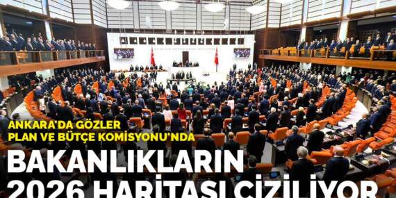 Ankara’da gözler Plan ve Bütçe Komisyonu’nda: Bakanlıkların 2026 haritası çiziliyor