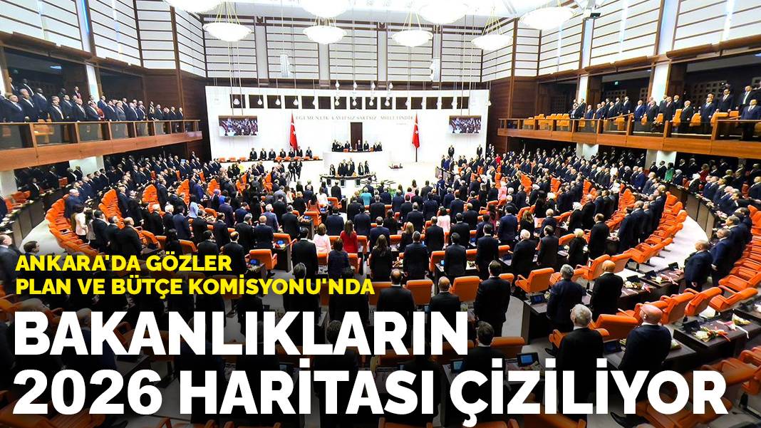 Ankara’da gözler Plan ve Bütçe Komisyonu’nda: Bakanlıkların 2026 haritası çiziliyor