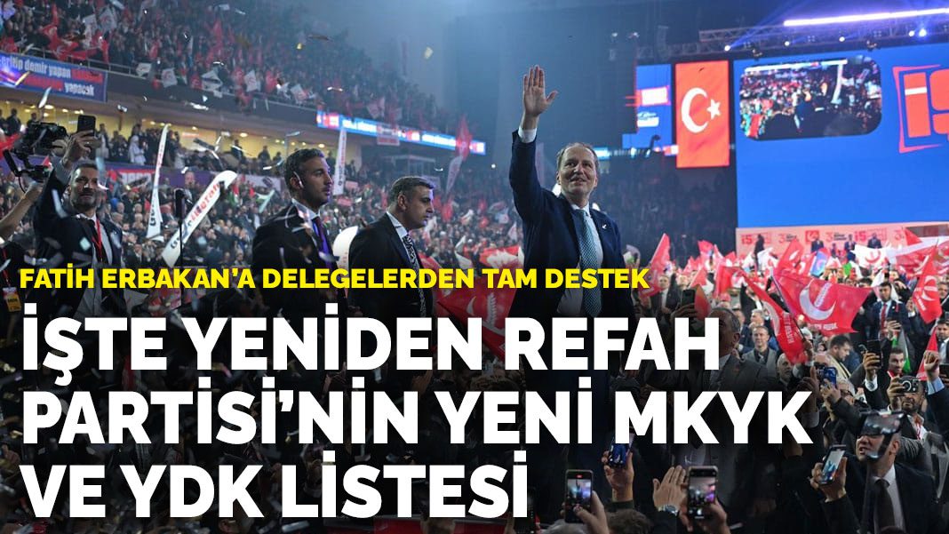 Fatih Erbakan’a delegelerden tam destek: İşte Yeniden Refah Partisi’nin yeni MKYK ve YDK listesi