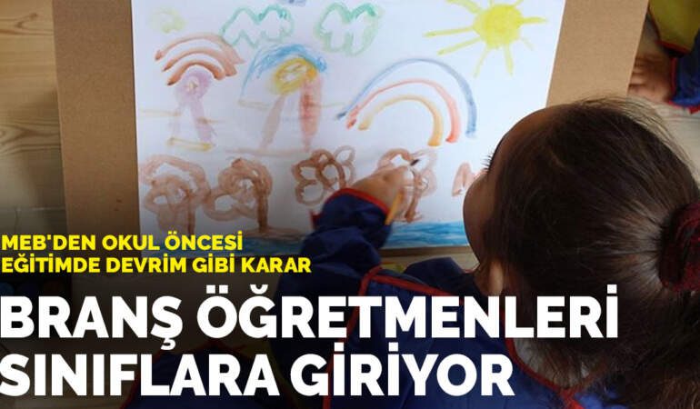 MEB’den okul öncesi eğitimde devrim gibi karar: Branş öğretmenleri sınıflara giriyor