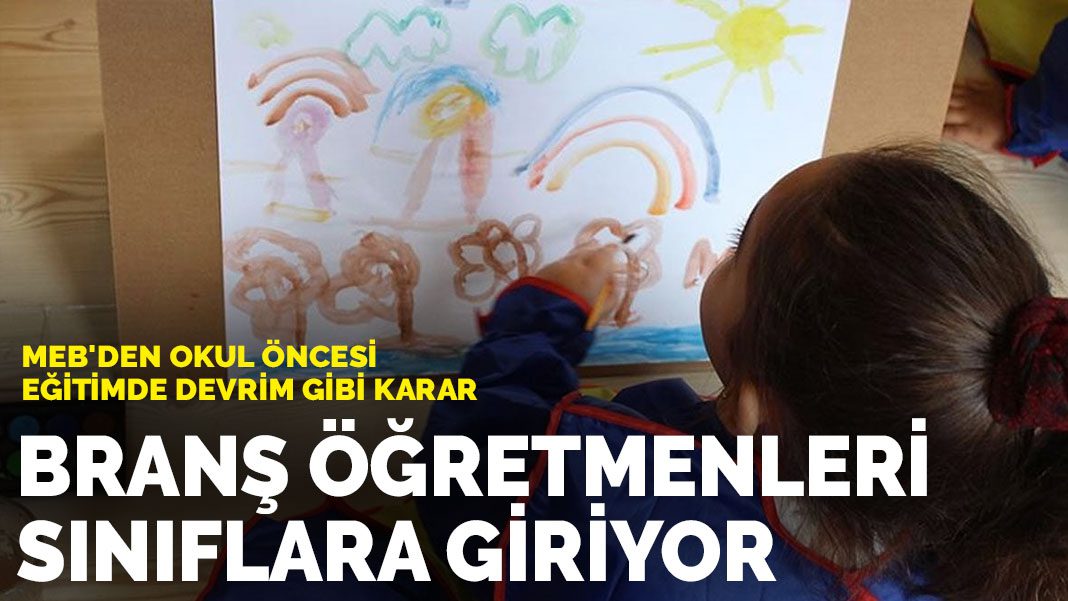 MEB’den okul öncesi eğitimde devrim gibi karar: Branş öğretmenleri sınıflara giriyor