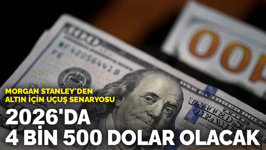 Morgan Stanley’den altın için uçuş senaryosu: 2026’da 4 bin 500 dolar olacak