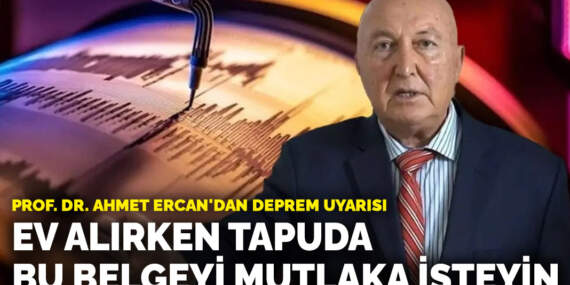 Prof. Dr. Ahmet Ercan’dan deprem uyarısı: Ev alırken tapuda bu belgeyi mutlaka isteyin