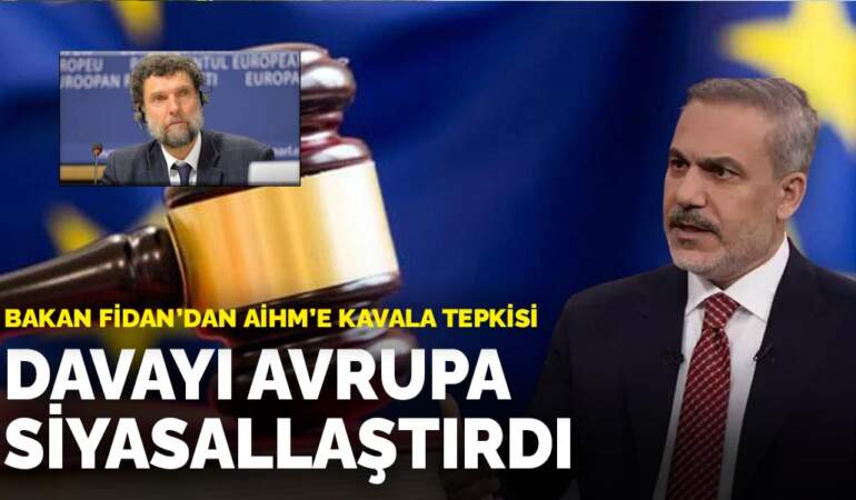 Bakan Fidan’dan AİHM’e Kavala tepkisi: Davayı Avrupa siyasallaştırdı