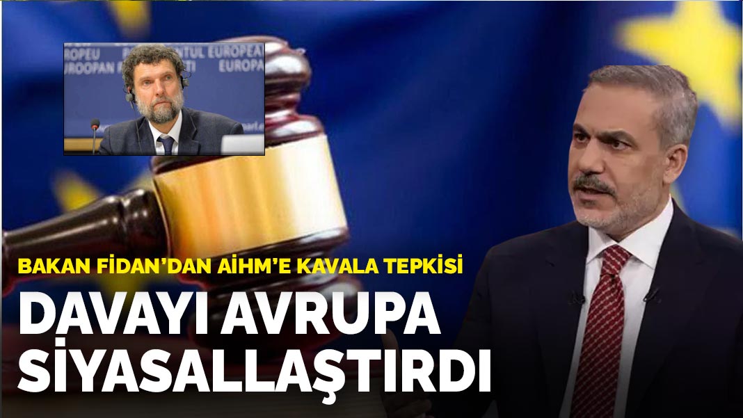 Bakan Fidan’dan AİHM’e Kavala tepkisi: Davayı Avrupa siyasallaştırdı