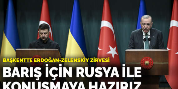 Başkentte Erdoğan-Zelenskiy zirvesi: Barış için Rusya ile konuşmaya hazırız