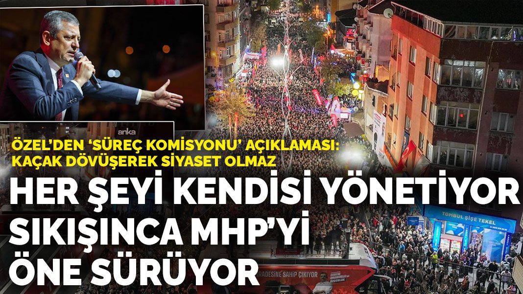 Özel, Sultangazi mitinginde konuştu: Erdoğan her şeyi kendisi yönetiyor ama sıkışınca MHP’yi öne sürüyor