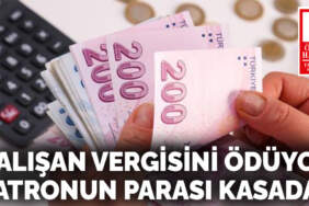 Çalışan vergisini ödüyor patronun parası kasada