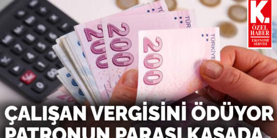 Çalışan vergisini ödüyor patronun parası kasada