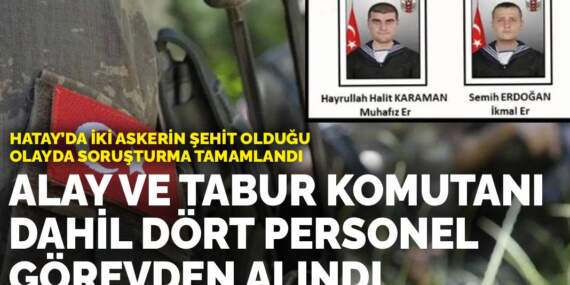 Hatay’da iki askerin şehit olduğu olayda soruşturma tamamlandı:  Alay ve tabur komutanı dahil dört personel görevden alındı
