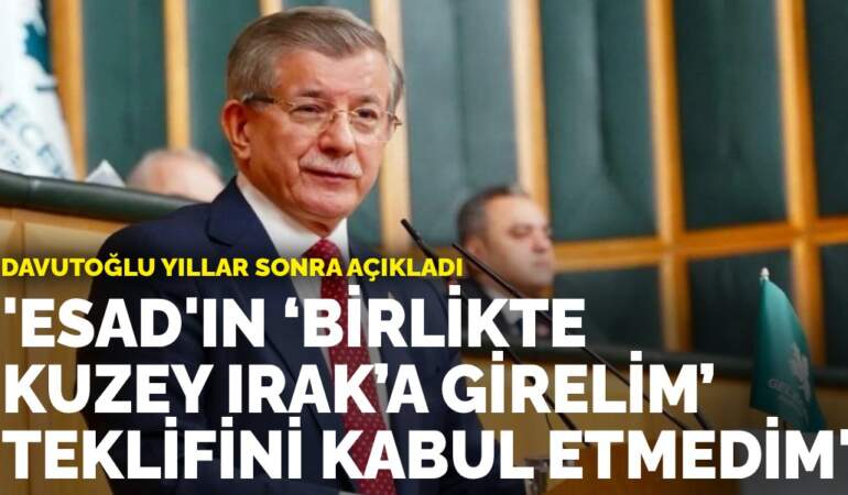 Davutoğlu yıllar sonra açıkladı: Esad’ın ‘Birlikte Kuzey Irak’a girelim’ teklifini kabul etmedim