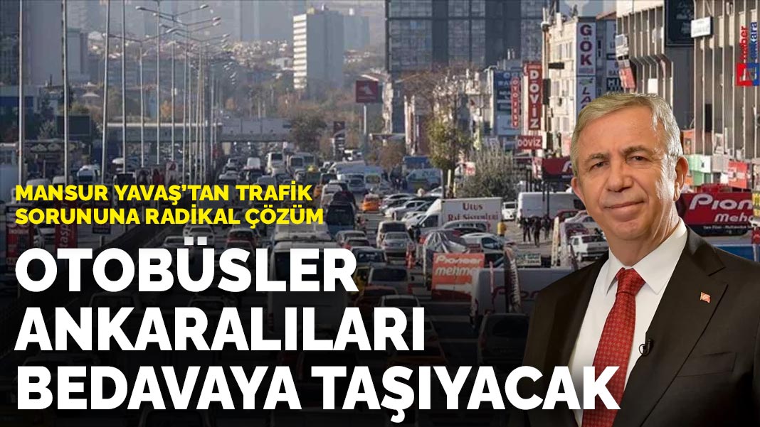Mansur Yavaş’tan trafik sorununa radikal çözüm: Otobüsler Ankaralıları bedava taşıyacak