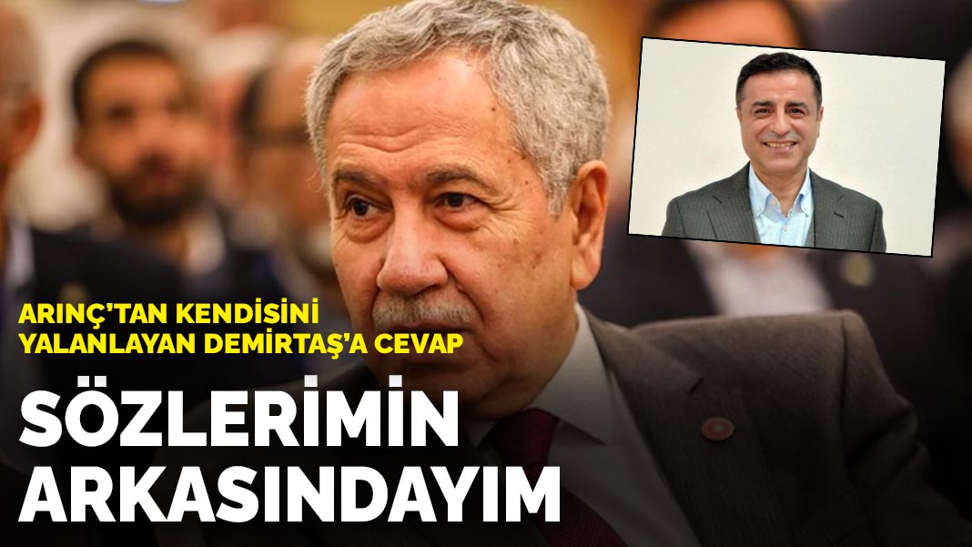 Arınç’tan kendisini yalanlayan Demirtaş’a cevap: Sözlerimin arkasındayım