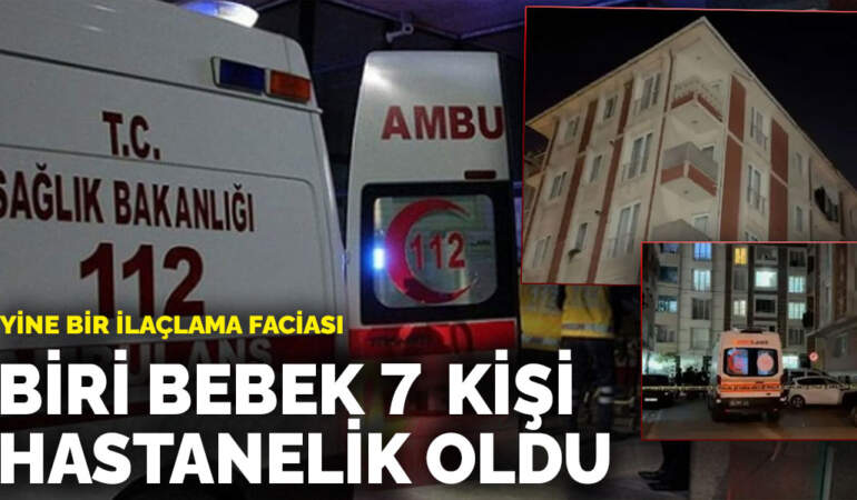 Yine bir ilaçlama faciası: Biri bebek 7 kişi hastanelik oldu