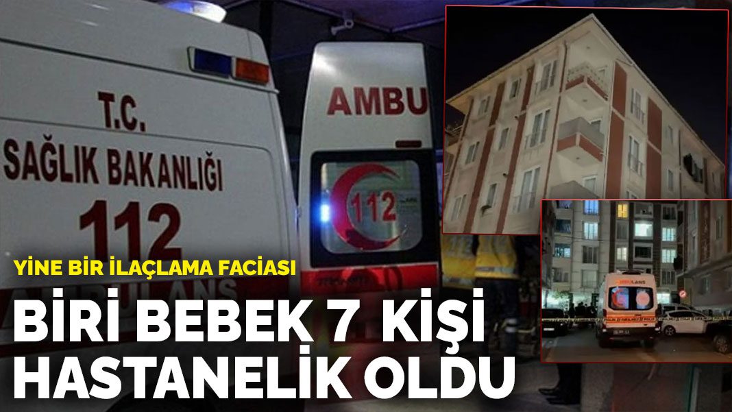 Yine bir ilaçlama faciası: Biri bebek 7 kişi hastanelik oldu