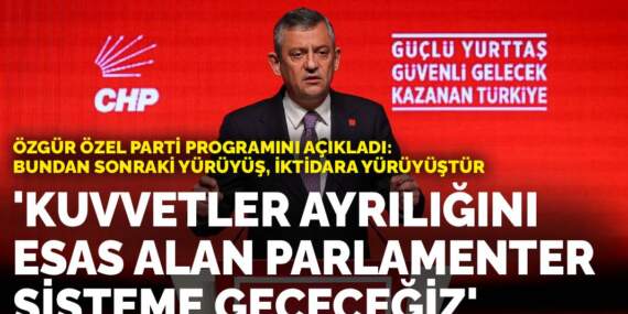Özgür Özel parti programını açıkladı: Bundan sonraki yürüyüş, iktidara yürüyüştür… Parlamenter sisteme geçeceğiz