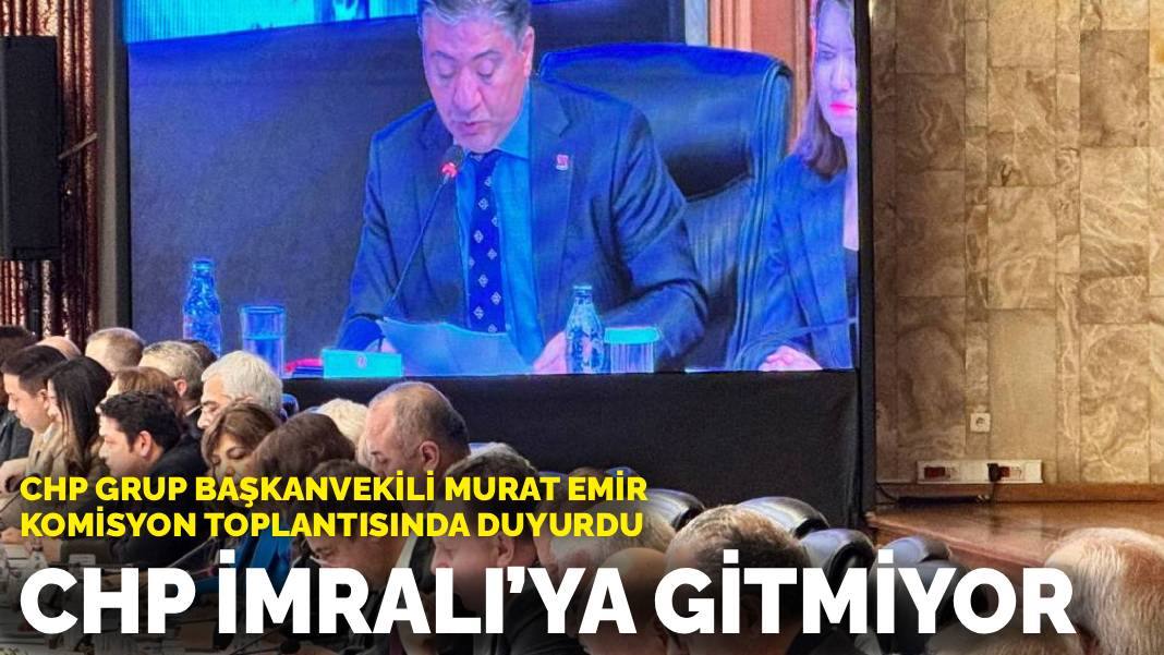 CHP Grup Başkanvekili Murat Emir komisyon toplantısında duyurdu: CHP İmralı’ya gitmiyor