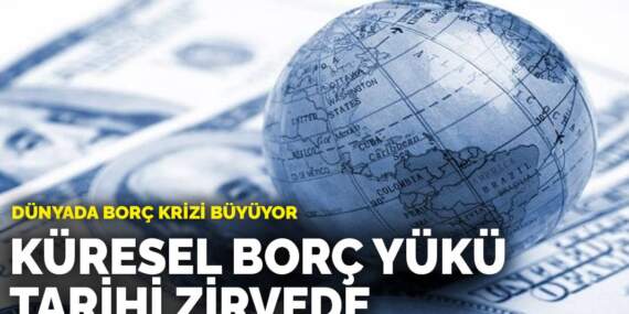 Dünyada borç krizi büyüyor: Küresel borç yükü tarihi zirvede