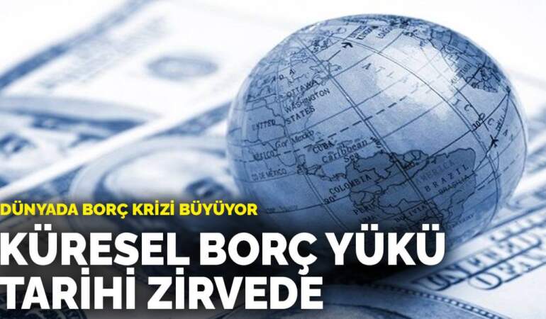 Dünyada borç krizi büyüyor: Küresel borç yükü tarihi zirvede