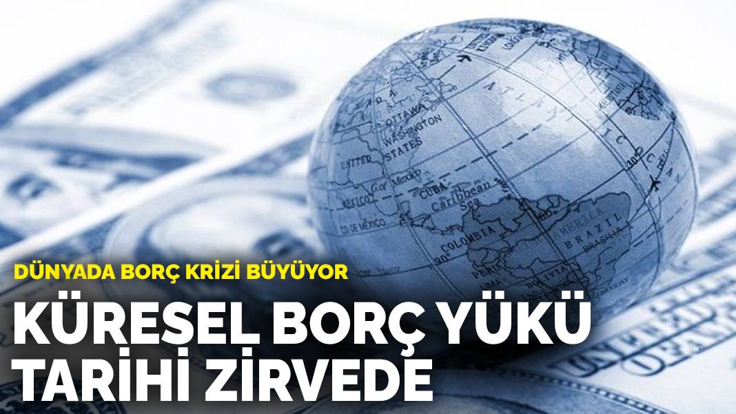Dünyada borç krizi büyüyor: Küresel borç yükü tarihi zirvede
