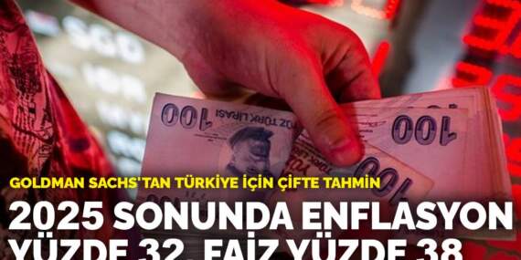 Goldman Sachs’tan Türkiye için çifte tahmin: 2025 sonunda enflasyon yüzde 32, faiz yüzde 38