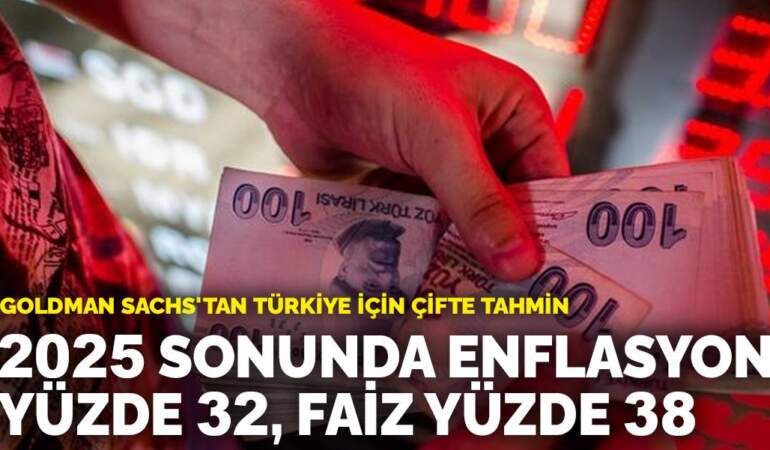 Goldman Sachs’tan Türkiye için çifte tahmin: 2025 sonunda enflasyon yüzde 32, faiz yüzde 38