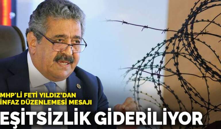 MHP’li Feti Yıldız’dan infaz düzenlemesi mesajı: Eşitsizlik gideriliyor