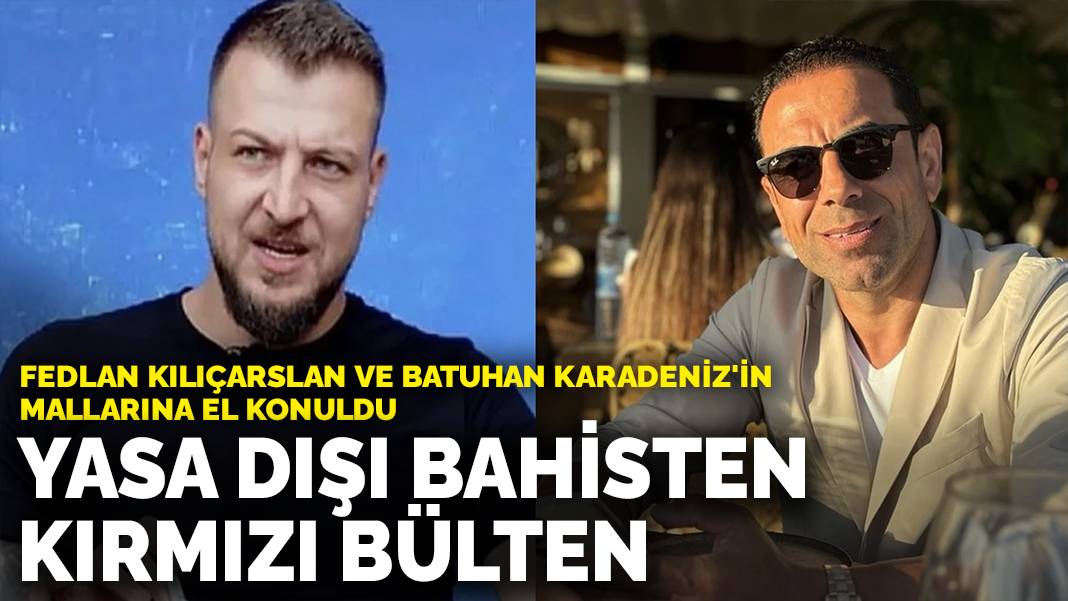 Yasa dışı bahisten kırmızı bülten: Fedlan Kılıçarslan ve Batuhan Karadeniz’in mallarına el konuldu